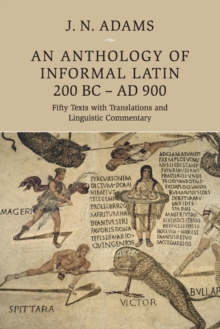 An Anthology of Informal Latin, 200 BC-AD 900 : Fifty Texts with Translations and Linguistic Commentary, Paperback / softback Book An Anthology of Informal Latin, 200 BC-AD 900 : Fifty Texts with Translations and Linguistic Commentary, Paperback / softback Book