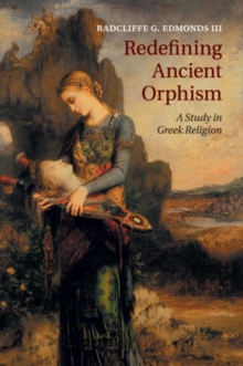 Redefining Ancient Orphism : A Study in Greek Religion, Paperback / softback Book Redefining Ancient Orphism : A Study in Greek Religion, Paperback / softback Book
