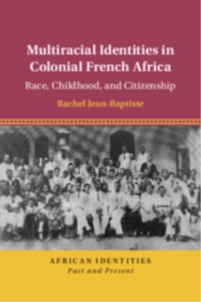 Multiracial Identities in Colonial French Africa : Race, Childhood, and Citizenship