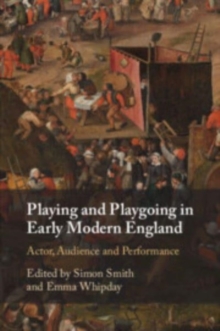 Playing and Playgoing in Early Modern England : Actor, Audience and Performance