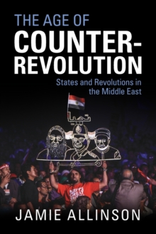 The Age of Counter-Revolution : States and Revolutions in the Middle East