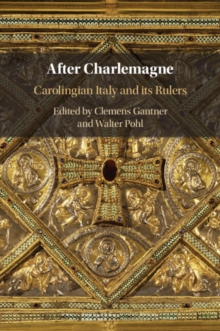 After Charlemagne : Carolingian Italy and its Rulers