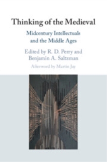 Thinking of the Medieval : Midcentury Intellectuals and the Middle Ages