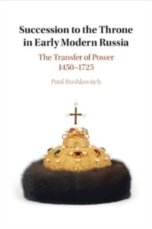 Succession to the Throne in Early Modern Russia : The Transfer of Power 14501725