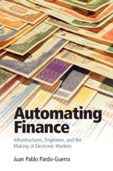 Automating Finance : Infrastructures, Engineers, and the Making of Electronic Markets