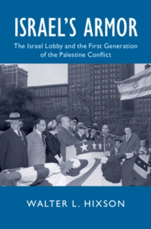 Israel's Armor : The Israel Lobby and the First Generation of the Palestine Conflict