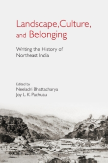 Landscape, Culture, and Belonging : Writing the History of Northeast India