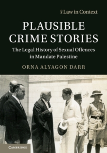 Plausible Crime Stories : The Legal History of Sexual Offences in Mandate Palestine