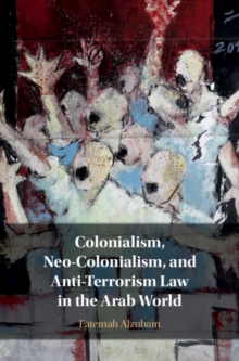 Colonialism, Neo-Colonialism, and Anti-Terrorism Law in the Arab World