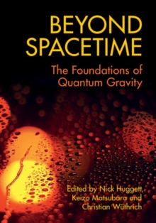 Beyond Spacetime : The Foundations of Quantum Gravity