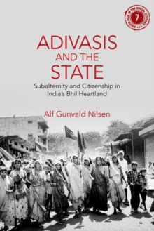 Adivasis and the State : Subalternity and Citizenship in India's Bhil Heartland