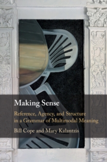 Making Sense : Reference, Agency, and Structure in a Grammar of Multimodal Meaning