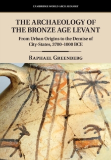 Archaeology of the Bronze Age Levant : From Urban Origins to the Demise of City-States, 3700-1000 BCE