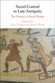 Social Control in Late Antiquity : The Violence of Small Worlds