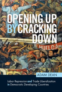 Opening Up by Cracking Down : Labor Repression and Trade Liberalization in Democratic Developing Countries