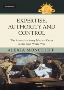 Expertise, Authority and Control : The Australian Army Medical Corps in the First World War