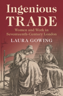 Ingenious Trade : Women and Work in Seventeenth-Century London