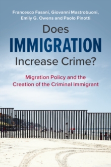 Does Immigration Increase Crime? : Migration Policy and the Creation of the Criminal Immigrant