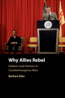 Why Allies Rebel : Defiant Local Partners in Counterinsurgency Wars