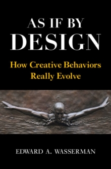 As If By Design : How Creative Behaviors Really Evolve