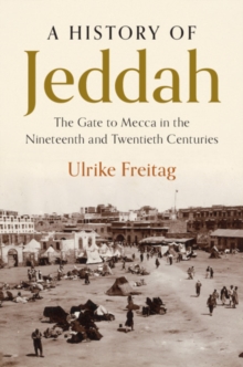 History of Jeddah : The Gate to Mecca in the Nineteenth and Twentieth Centuries