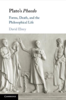 Plato's Phaedo : Forms, Death, and the Philosophical Life