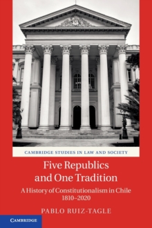 Five Republics and One Tradition : A History of Constitutionalism in Chile 1810-2020