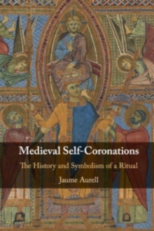 Medieval Self-Coronations : The History and Symbolism of a Ritual