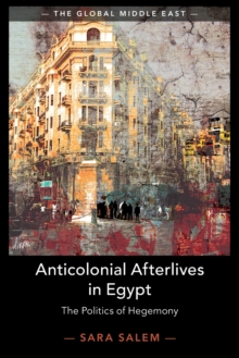 Anticolonial Afterlives in Egypt : The Politics of Hegemony