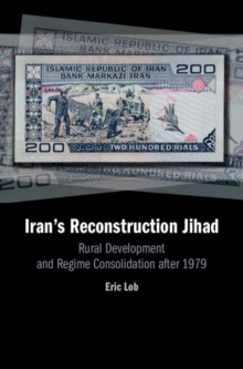 Iran's Reconstruction Jihad : Rural Development and Regime Consolidation after 1979