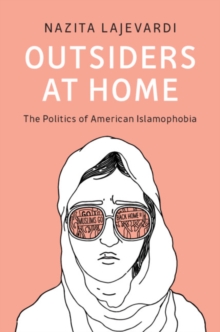 Outsiders at Home : The Politics of American Islamophobia