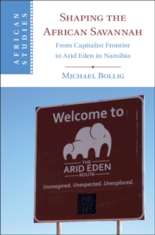 Shaping the African Savannah : From Capitalist Frontier to Arid Eden in Namibia