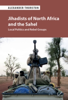 Jihadists of North Africa and the Sahel : Local Politics and Rebel Groups