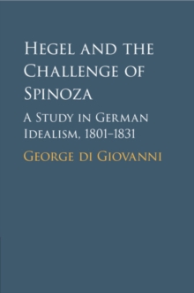 Hegel and the Challenge of Spinoza : A Study in German Idealism, 1801-1831