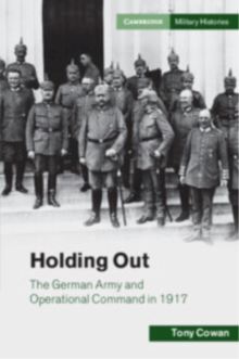 Cambridge University Press Holding Out , The German Army And Operational Command In 1917