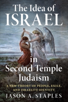 The Idea of Israel in Second Temple Judaism : A New Theory of People, Exile, and Israelite Identity