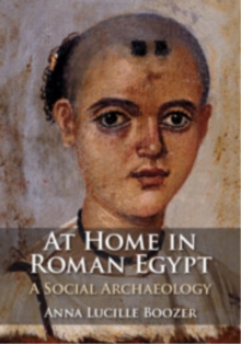 At Home in Roman Egypt : A Social Archaeology