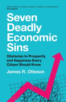 Seven Deadly Economic Sins : Obstacles to Prosperity and Happiness Every Citizen Should Know