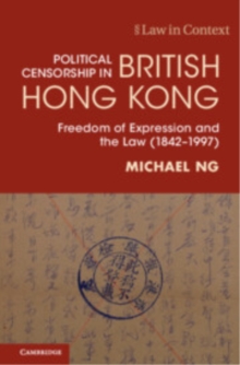 Political Censorship in British Hong Kong : Freedom of Expression and the Law (18421997)