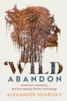 Wild Abandon : American Literature and the Identity Politics of Ecology