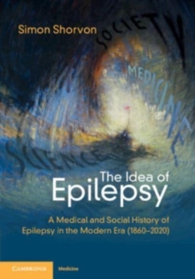 The Idea of Epilepsy : A Medical and Social History of Epilepsy in the Modern Era (18602020)