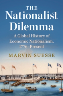 The Nationalist Dilemma : A Global History of Economic Nationalism, 1776Present