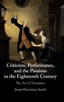 Criticism, Performance, and the Passions in the Eighteenth Century : The Art of Transition