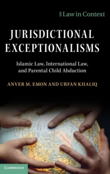 Jurisdictional Exceptionalisms : Islamic Law, International Law and Parental Child Abduction