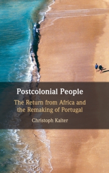 Postcolonial People : The Return from Africa and the Remaking of Portugal