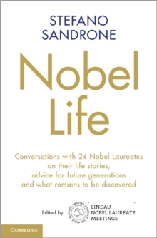 Nobel Life : Conversations with 24 Nobel Laureates on their Life Stories, Advice for Future Generations and What Remains to be Discovered