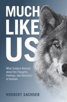 Much Like Us : What Science Reveals about the Thoughts, Feelings, and Behaviour of Animals