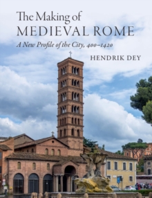 The Making of Medieval Rome : A New Profile of the City, 400  1420