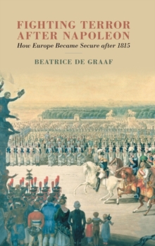 Fighting Terror after Napoleon : How Europe Became Secure after 1815