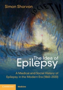 The Idea of Epilepsy : A Medical and Social History of Epilepsy in the Modern Era (18602020)